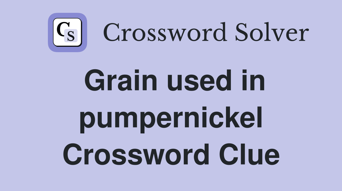 Grain used in pumpernickel Crossword Clue