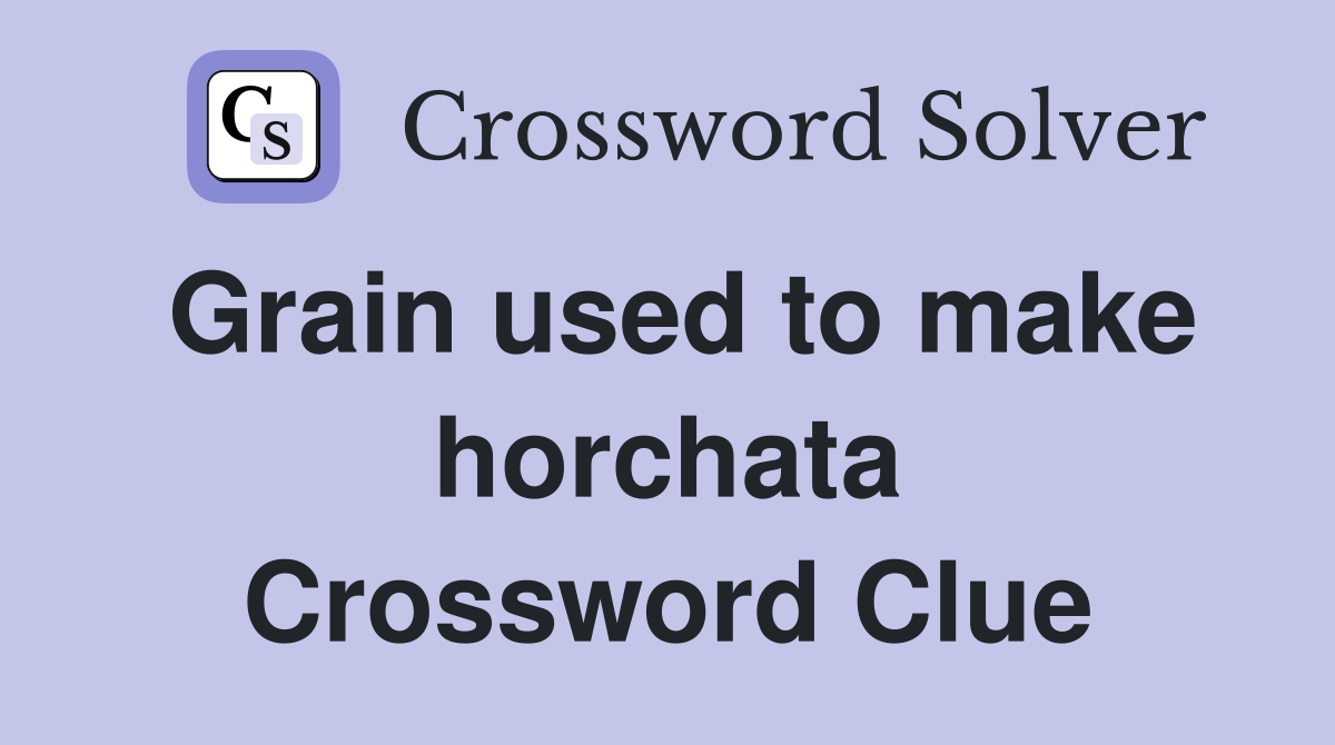 Grain used to make horchata Crossword Clue