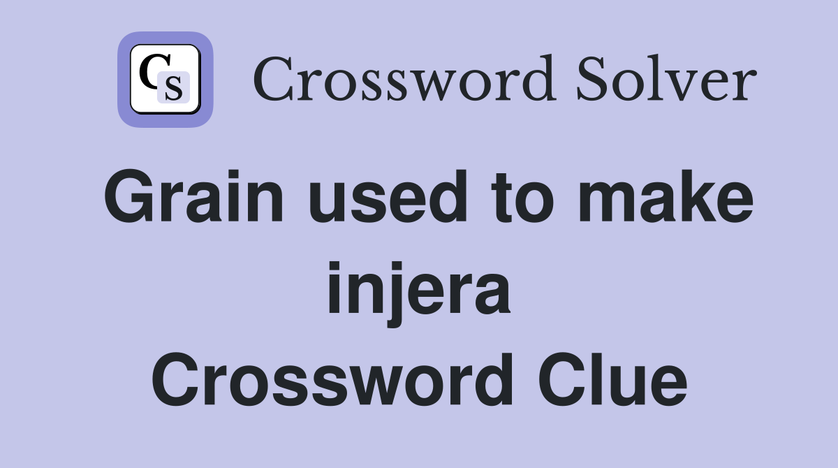 Grain used to make injera Crossword Clue