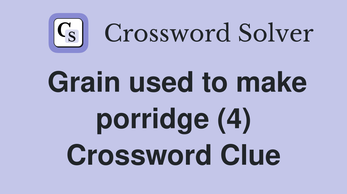 Grain used to make porridge (4) Crossword Clue