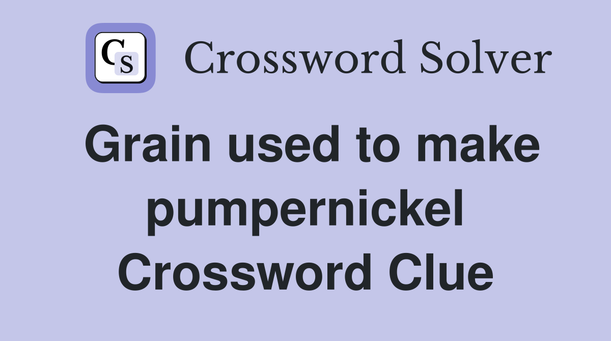 Grain used to make pumpernickel Crossword Clue