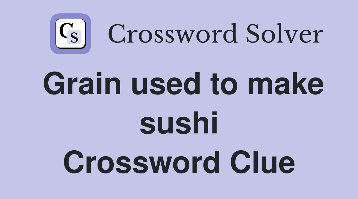 Grain used to make sushi Crossword Clue