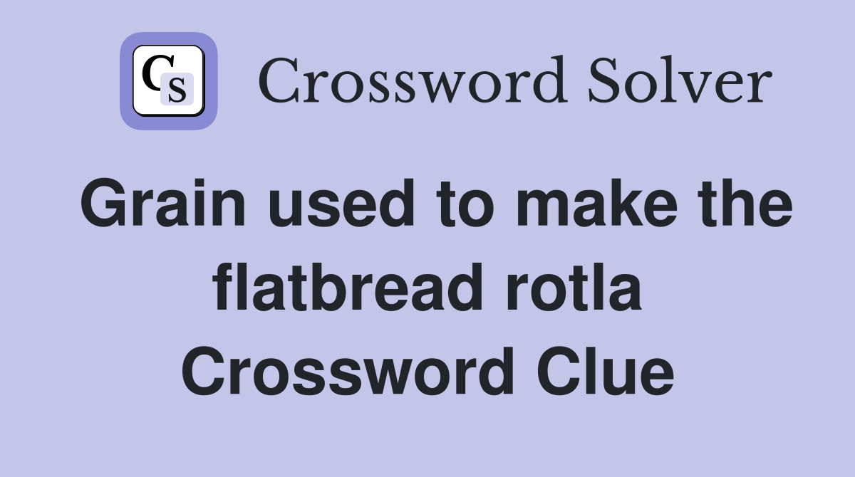 Grain used to make the flatbread rotla Crossword Clue