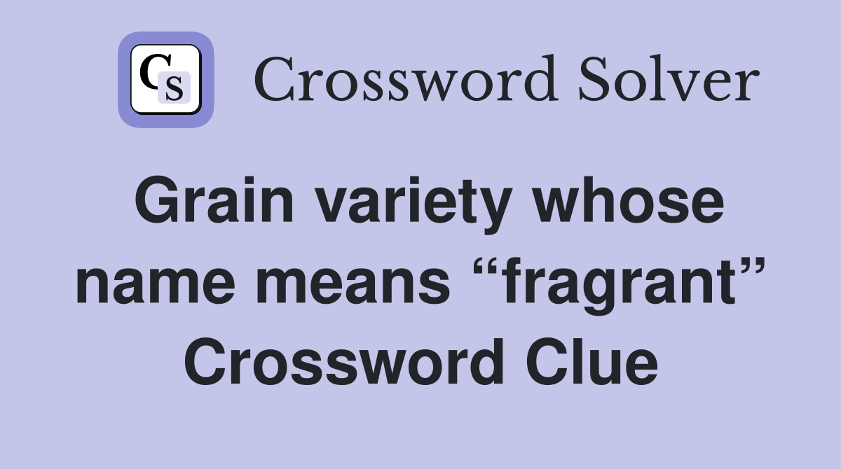 Grain variety whose name means “fragrant” Crossword Clue