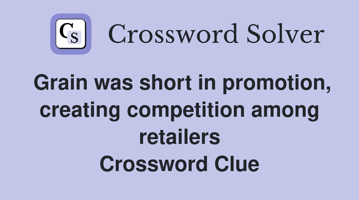 Grain was short in promotion, creating competition among retailers Crossword Clue