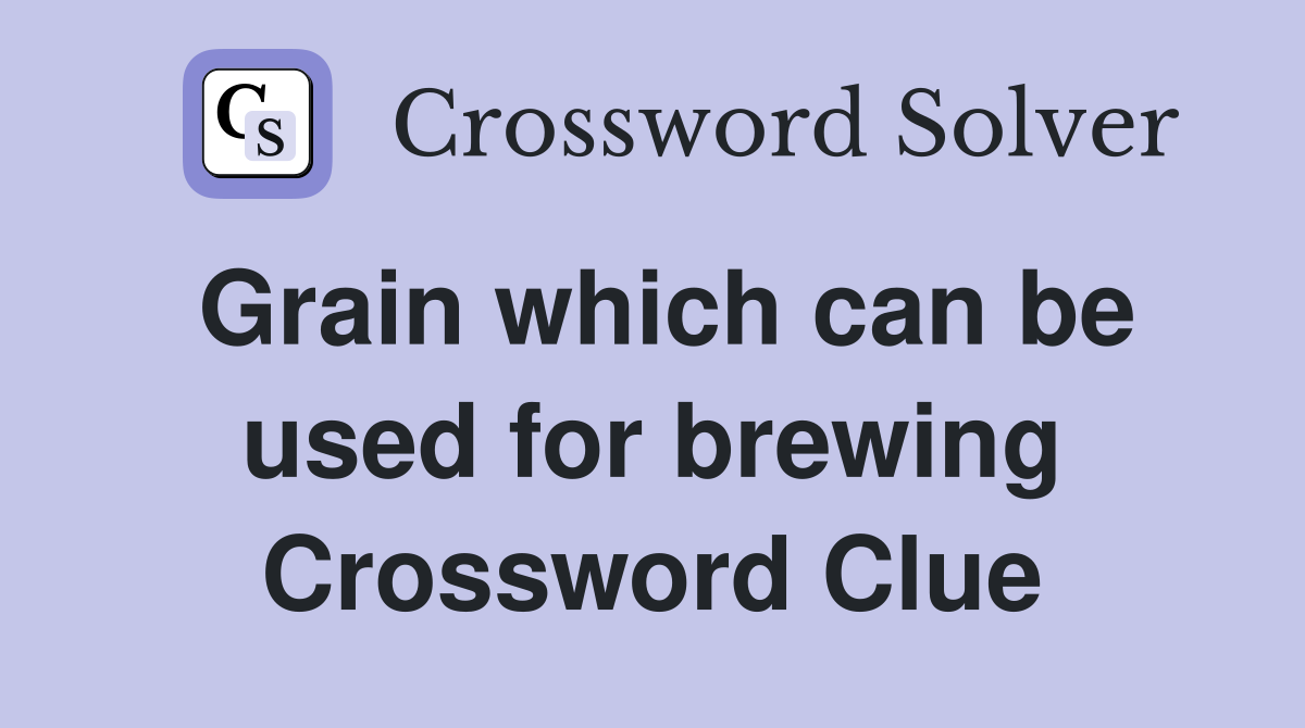 Grain which can be used for brewing Crossword Clue