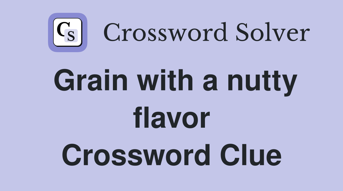 Grain with a nutty flavor Crossword Clue