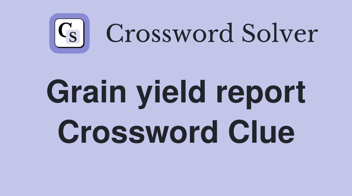 Grain yield report  Crossword Clue