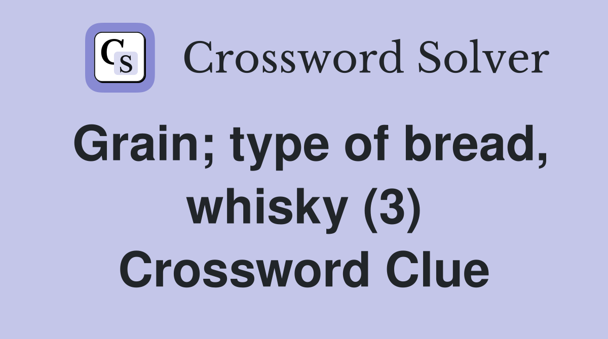 Grain; type of bread, whisky (3) Crossword Clue
