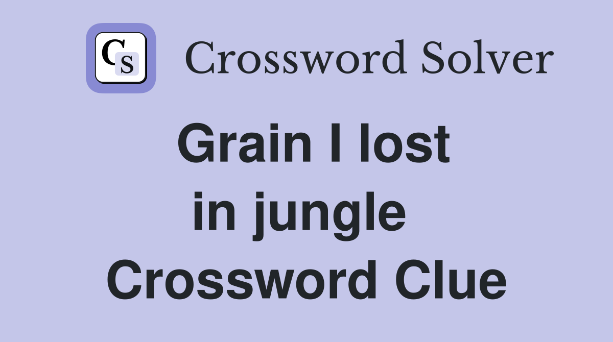 Grain I lost in jungle  Crossword Clue