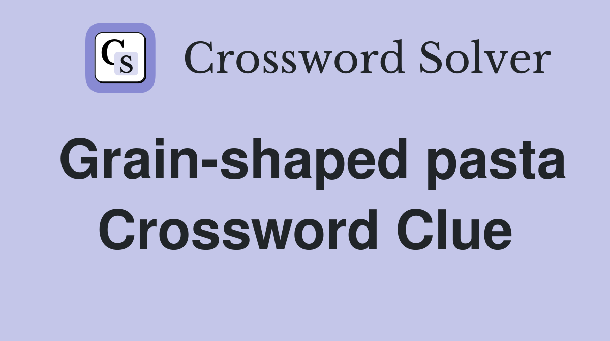 Grain-shaped pasta Crossword Clue