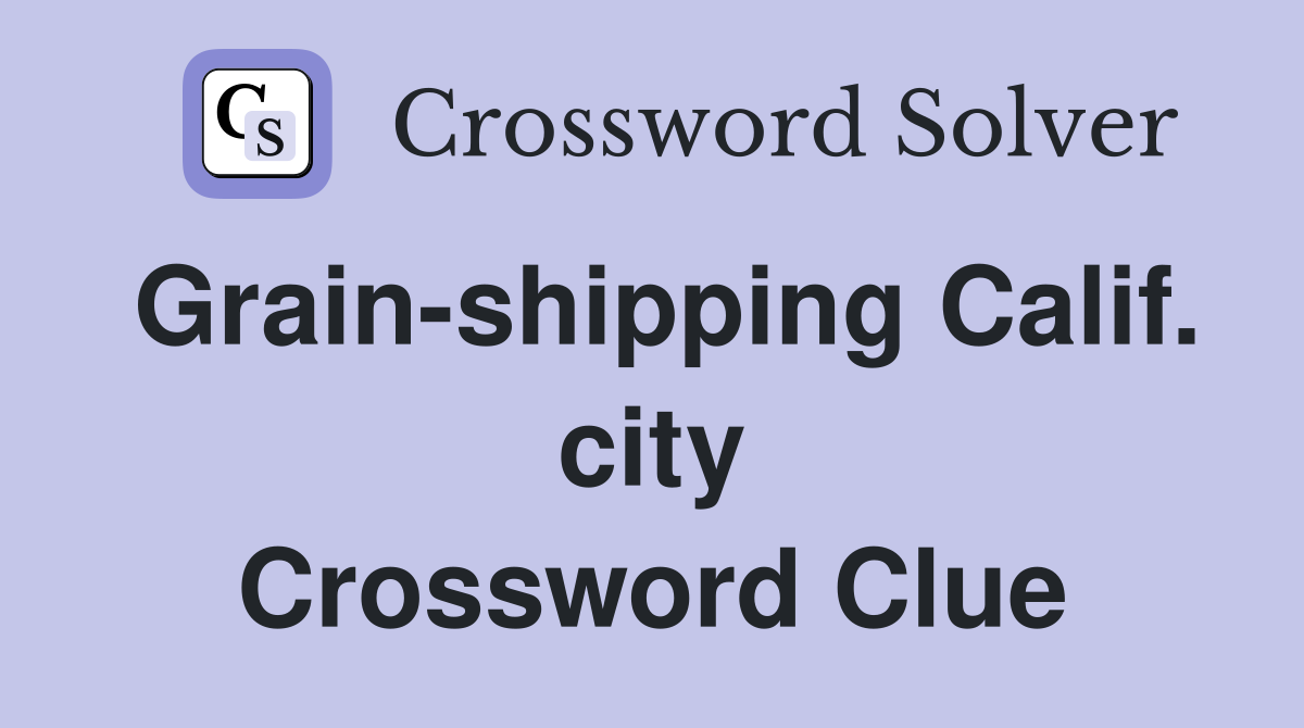 Grain-shipping Calif. city Crossword Clue
