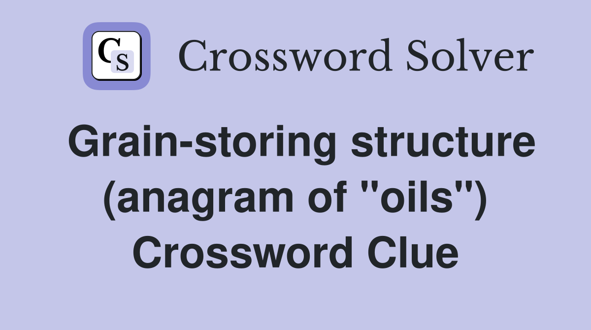 Grain-storing structure (anagram of "oils") Crossword Clue