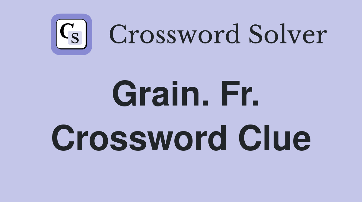 Grain. Fr. Crossword Clue