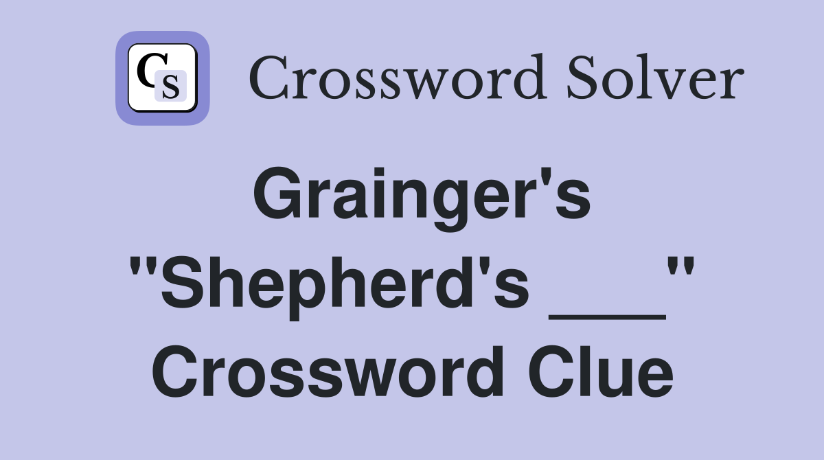 Grainger's "Shepherd's ___" Crossword Clue