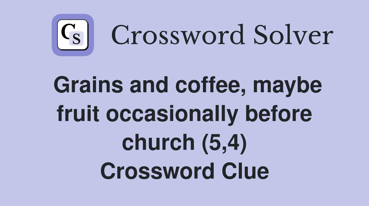 Grains and coffee, maybe fruit occasionally before church (5,4) Crossword Clue