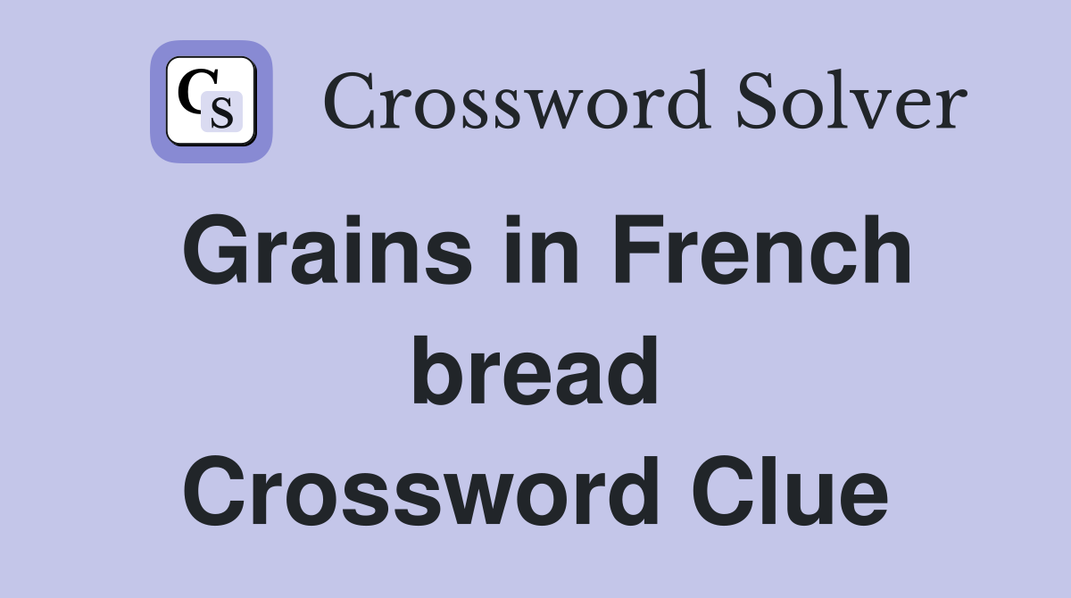 Grains in French bread Crossword Clue