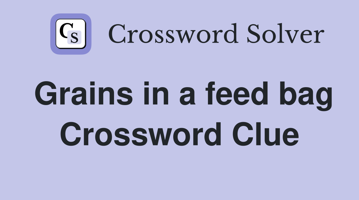 Grains in a feed bag Crossword Clue