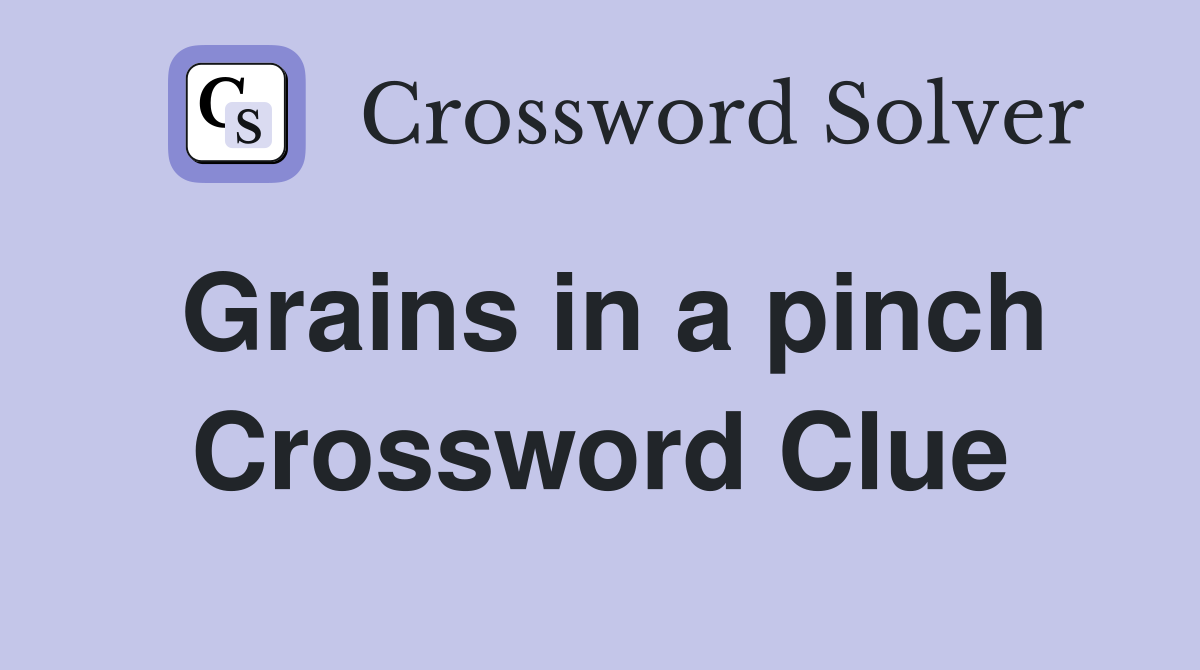 Grains in a pinch Crossword Clue