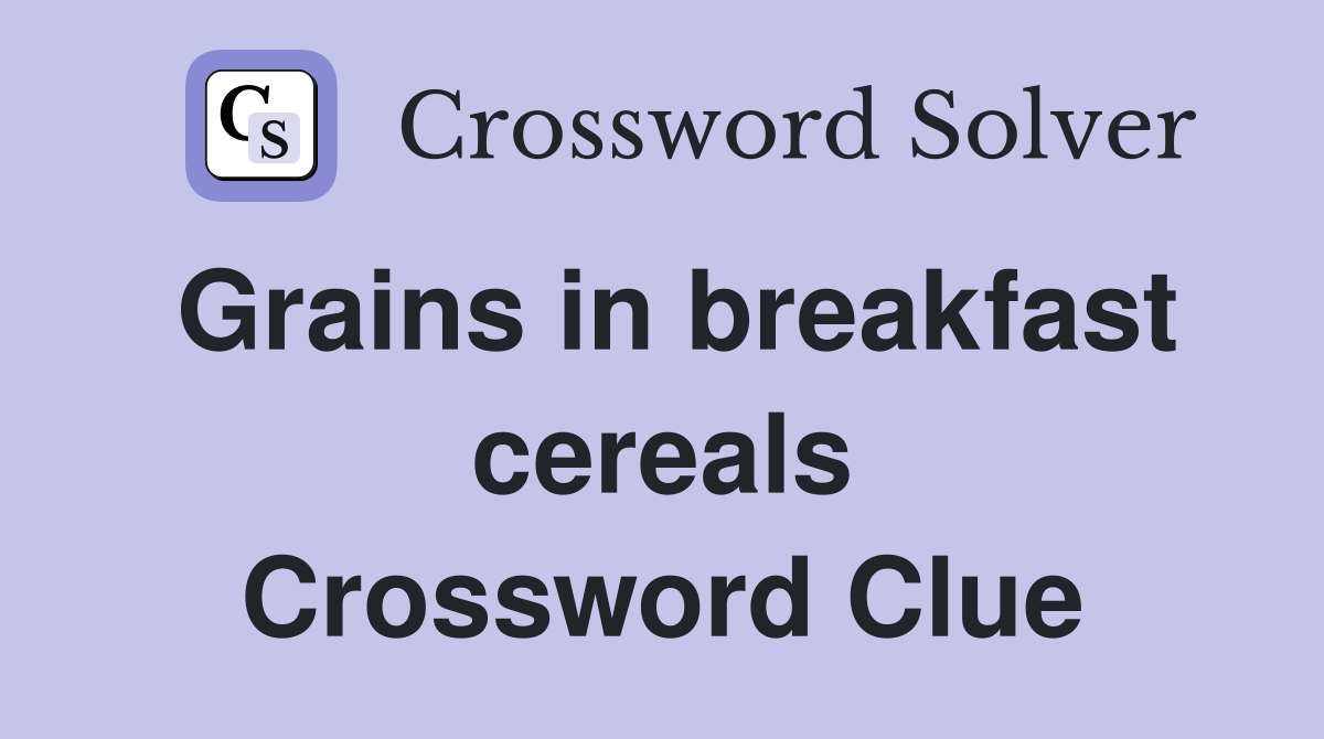Grains in breakfast cereals Crossword Clue