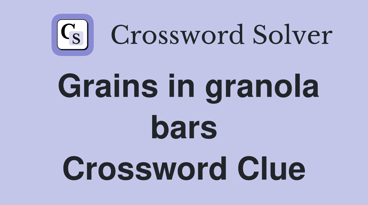 Grains in granola bars Crossword Clue