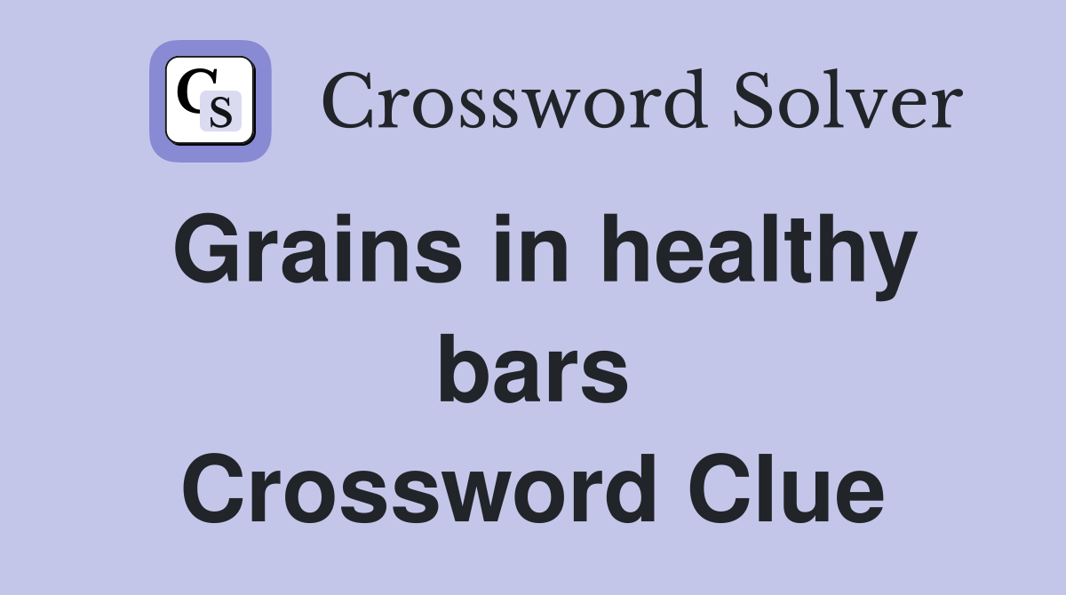 Grains in healthy bars Crossword Clue