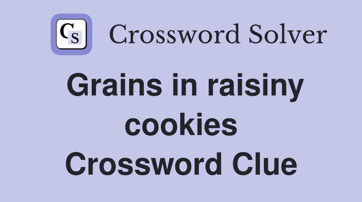 Grains in raisiny cookies Crossword Clue