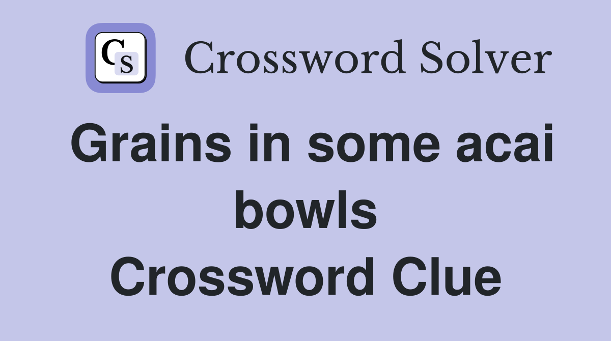 Grains in some acai bowls Crossword Clue