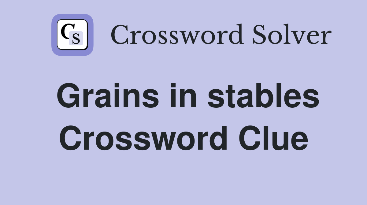 Grains in stables Crossword Clue