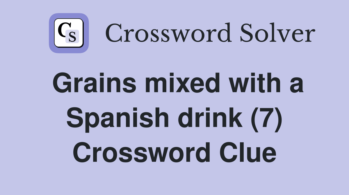 Grains mixed with a Spanish drink (7) Crossword Clue