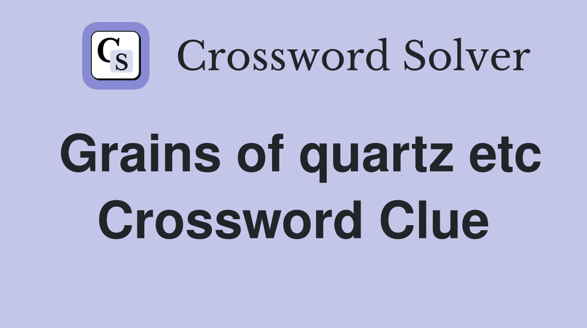 Grains of quartz etc Crossword Clue