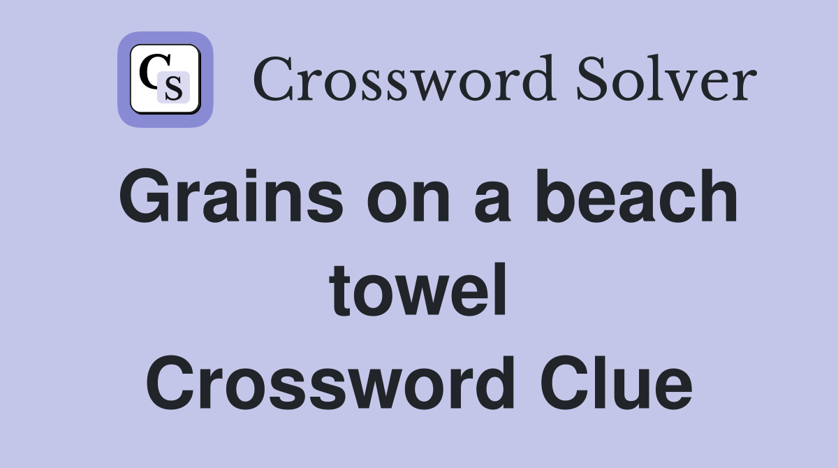 Grains on a beach towel Crossword Clue