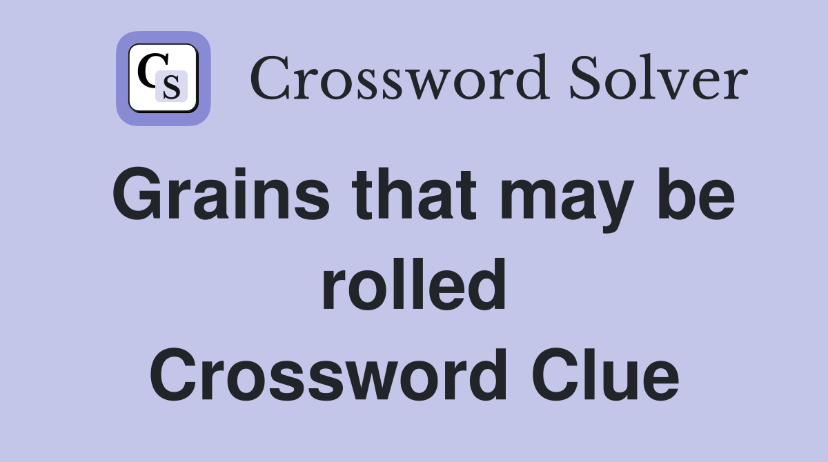 Grains that may be rolled Crossword Clue