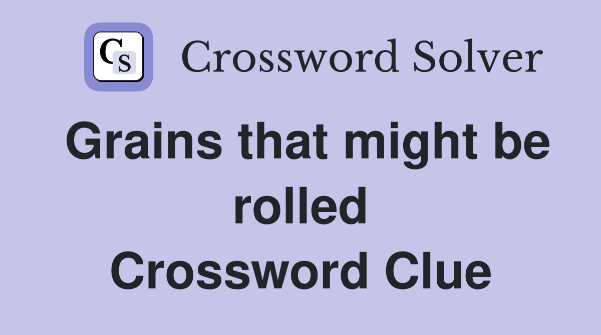 Grains that might be rolled Crossword Clue