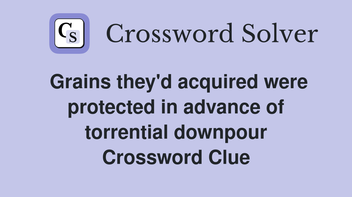 Grains they'd acquired were protected in advance of torrential downpour Crossword Clue