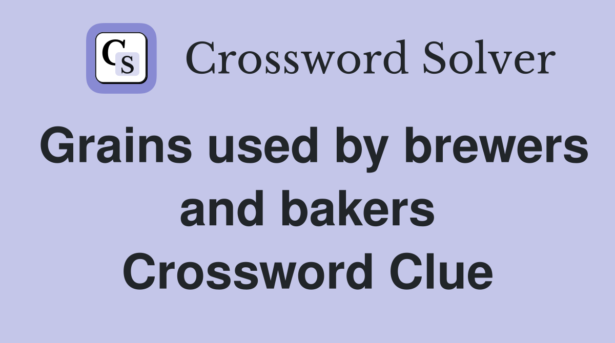 Grains used by brewers and bakers Crossword Clue