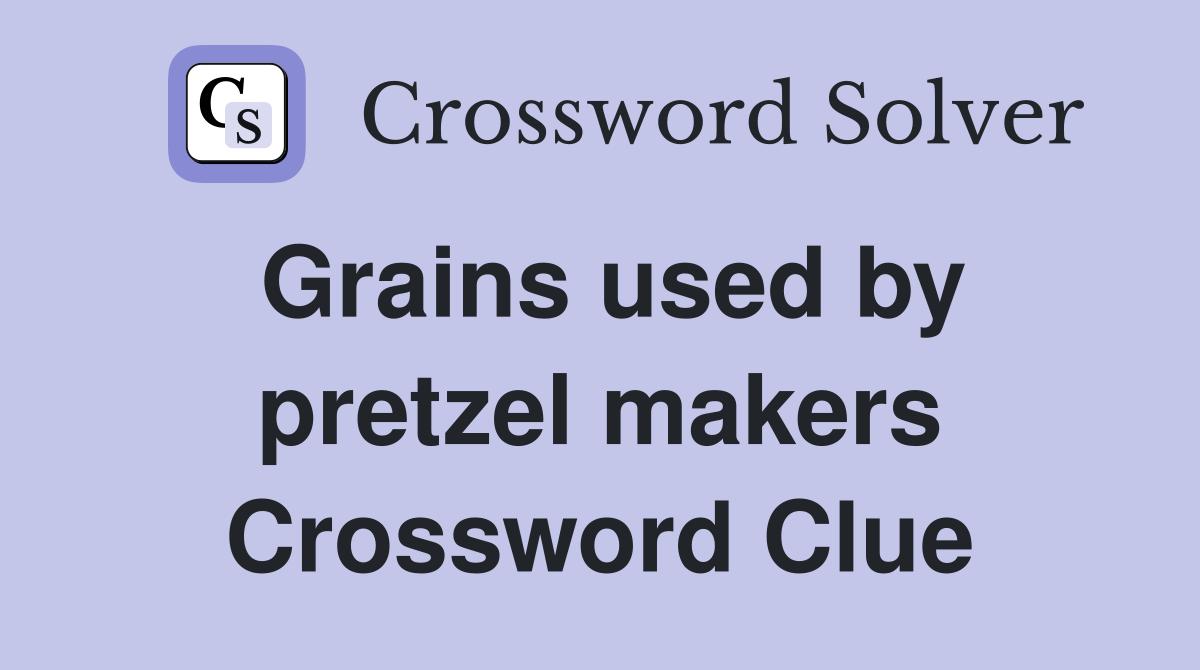 Grains used by pretzel makers Crossword Clue