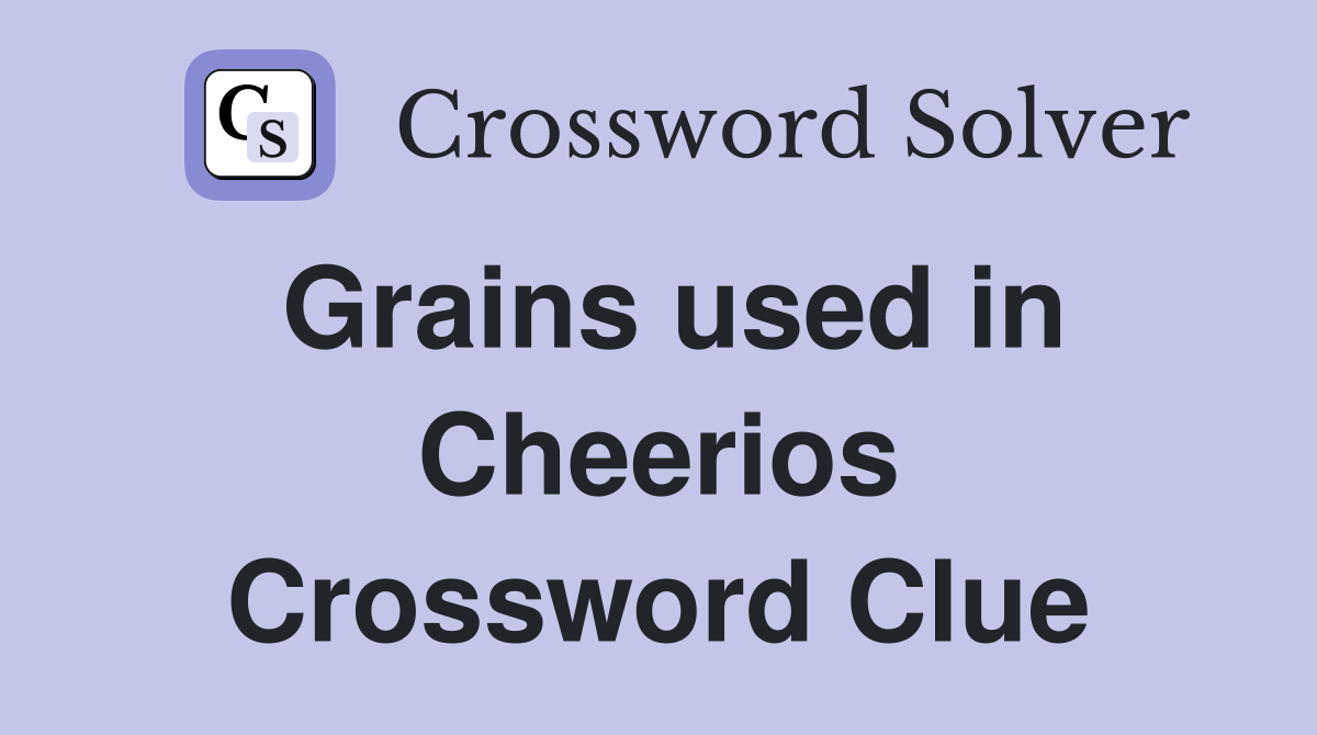 Grains used in Cheerios Crossword Clue