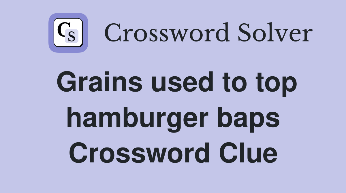 Grains used to top hamburger baps Crossword Clue