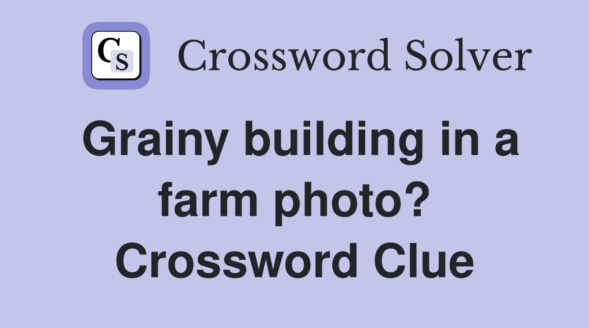 Grainy building in a farm photo? Crossword Clue