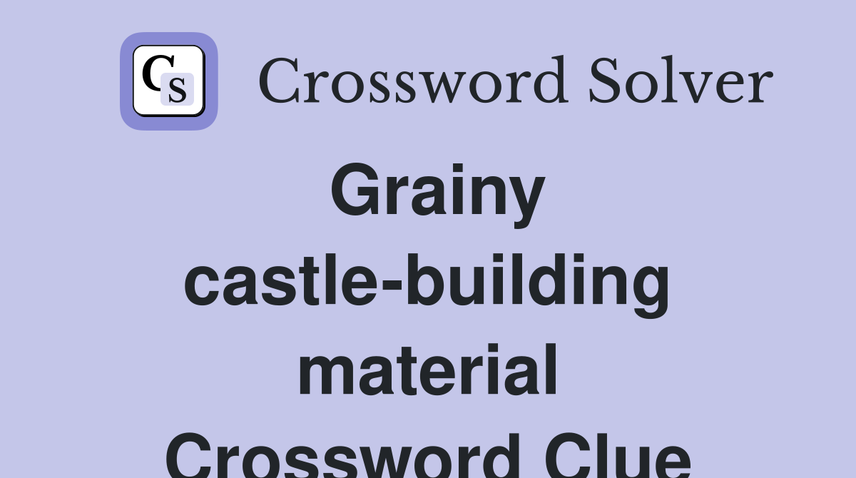 Grainy castle-building material Crossword Clue