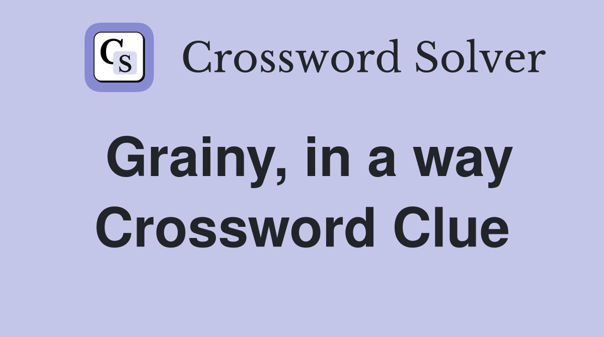 Grainy, in a way Crossword Clue
