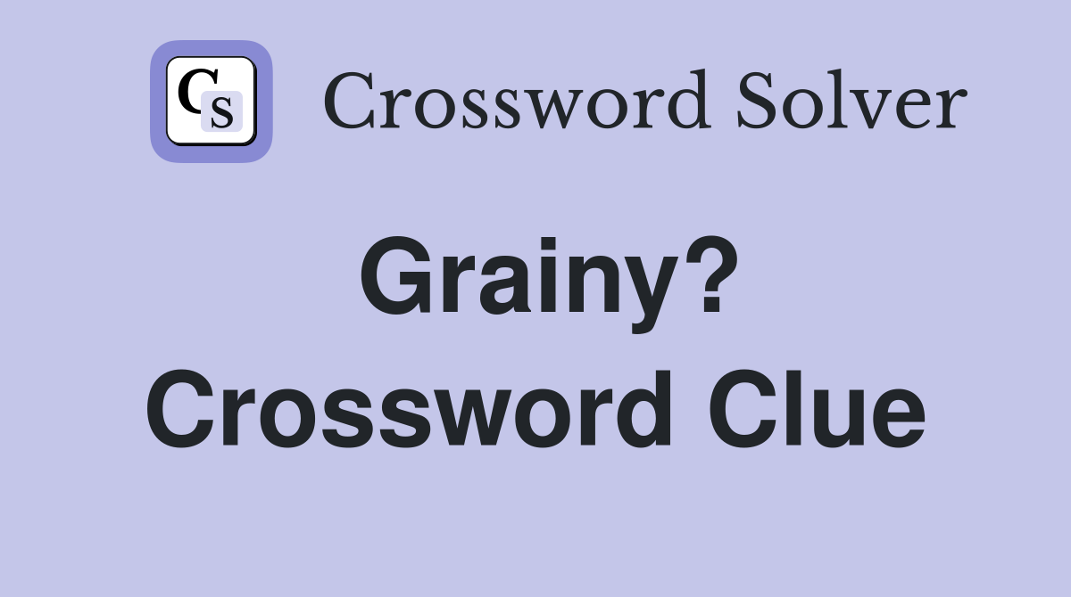 Grainy? Crossword Clue