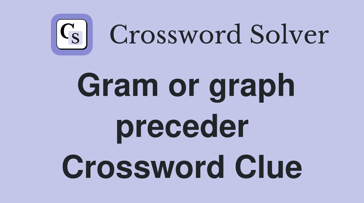 Gram or graph preceder Crossword Clue