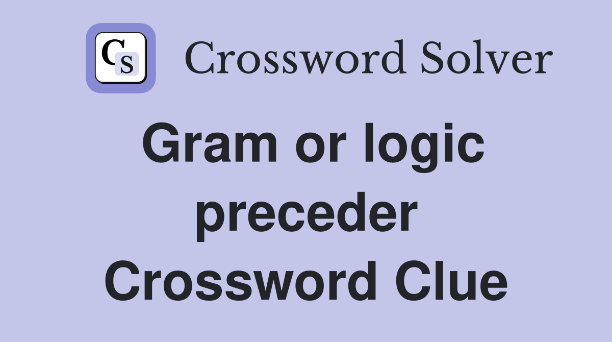 Gram or logic preceder Crossword Clue