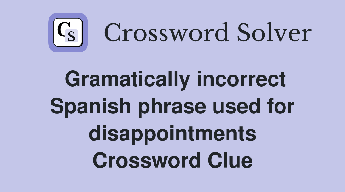 Gramatically incorrect Spanish phrase used for disappointments Crossword Clue