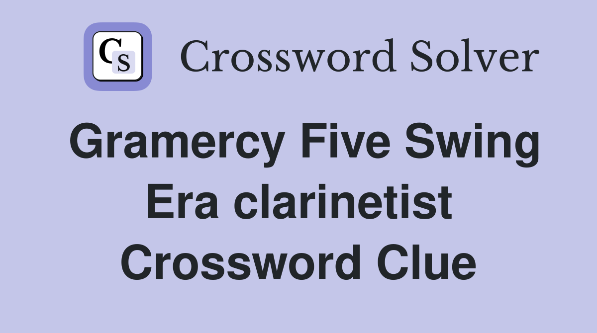 Gramercy Five Swing Era clarinetist Crossword Clue