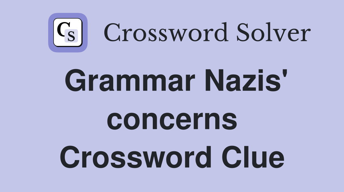 Grammar Nazis' concerns Crossword Clue
