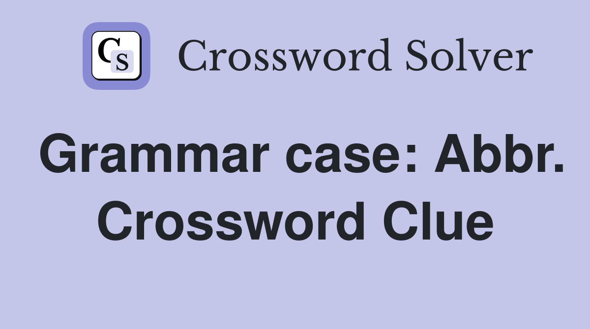 Grammar case: Abbr. Crossword Clue
