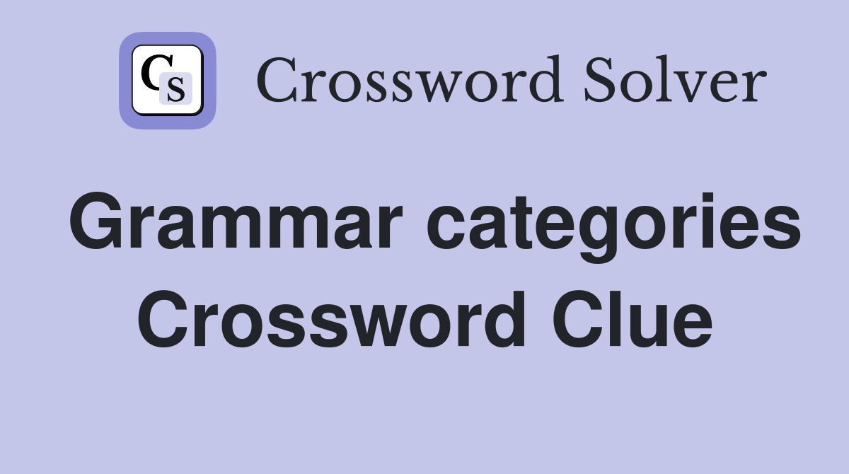 Grammar categories Crossword Clue